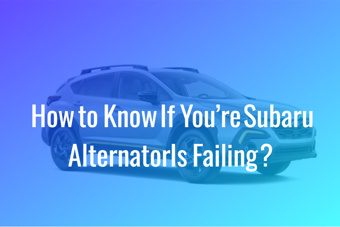 How to Know If You’re Subaru Alternator Is Failing